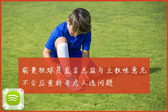 前曼联球员直言总监与主教练意见不合应重新考虑人选问题