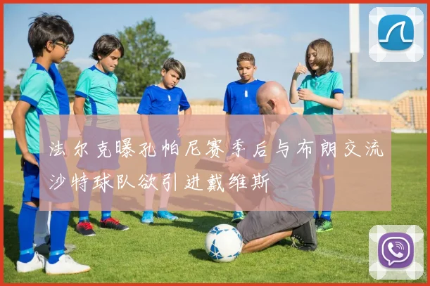 法尔克曝孔帕尼赛季后与布朗交流沙特球队欲引进戴维斯