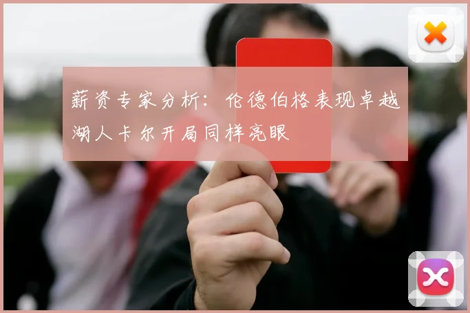薪资专家分析：伦德伯格表现卓越湖人卡尔开局同样亮眼